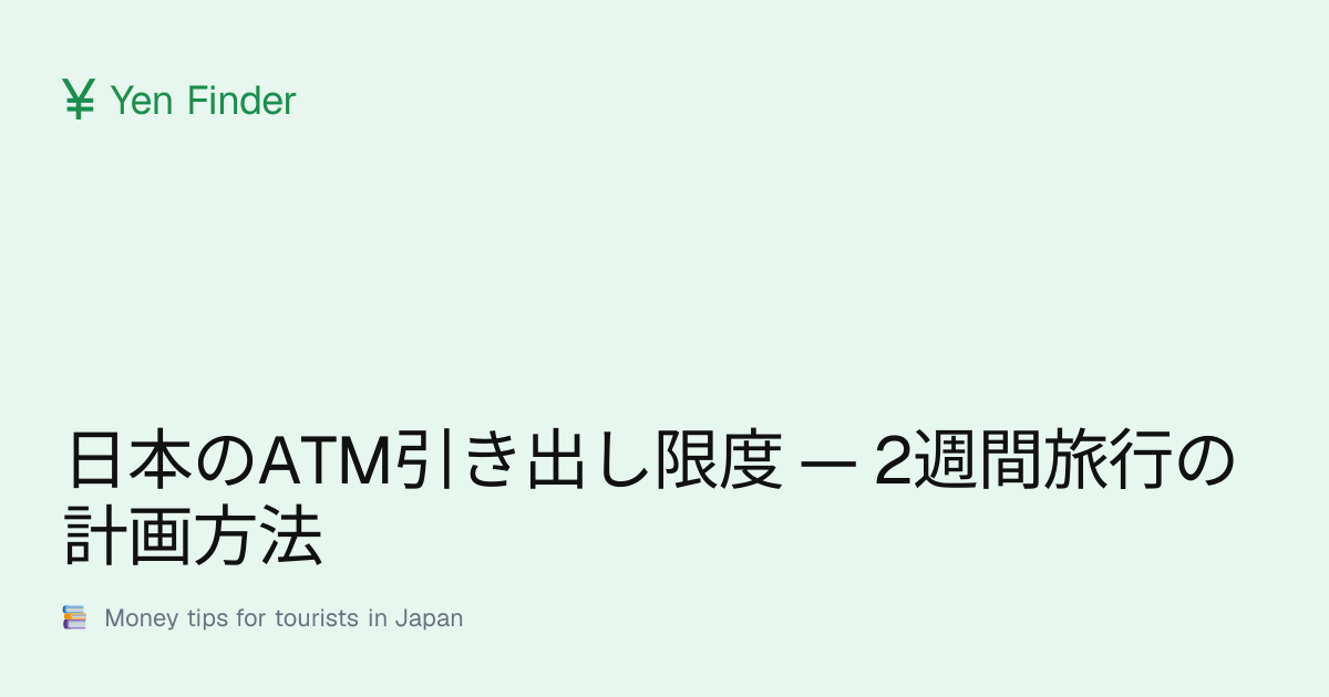 日本 ATM 取款上限 — 2 周旅行的规划方法