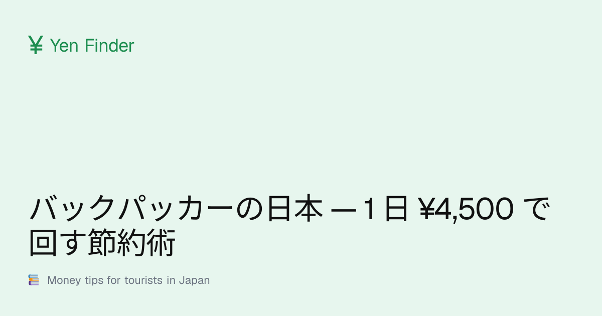 バックパッカーの日本 — 1 日 ¥4,500 で回す節約術