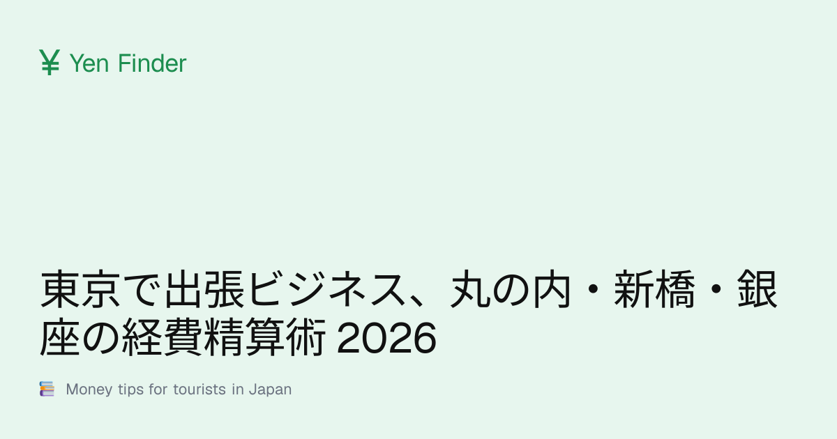 東京で出張ビジネス、丸の内・新橋・銀座の経費精算術 2026