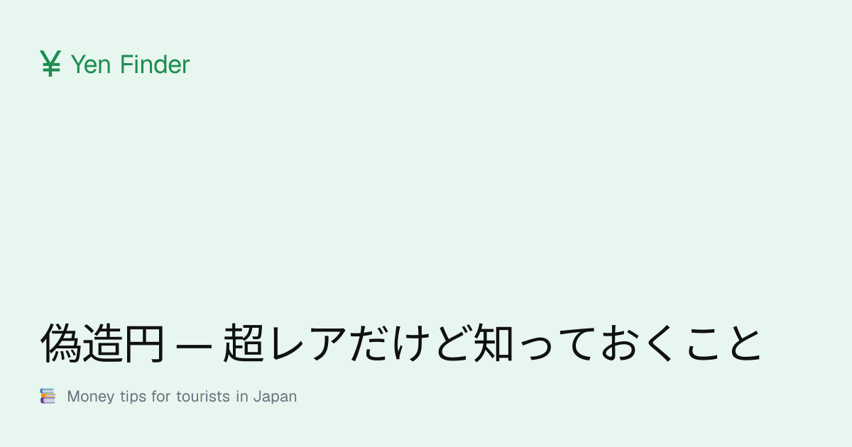 偽造円 — 超レアだけど知っておくこと