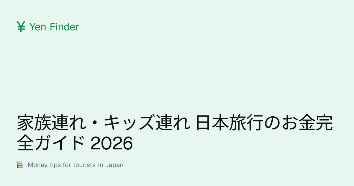 家族連れ・キッズ連れ 日本旅行のお金完全ガイド 2026