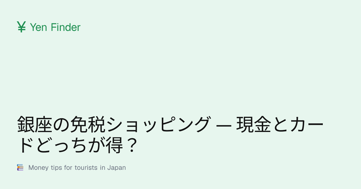 銀座の免税ショッピング — 現金とカードどっちが得？