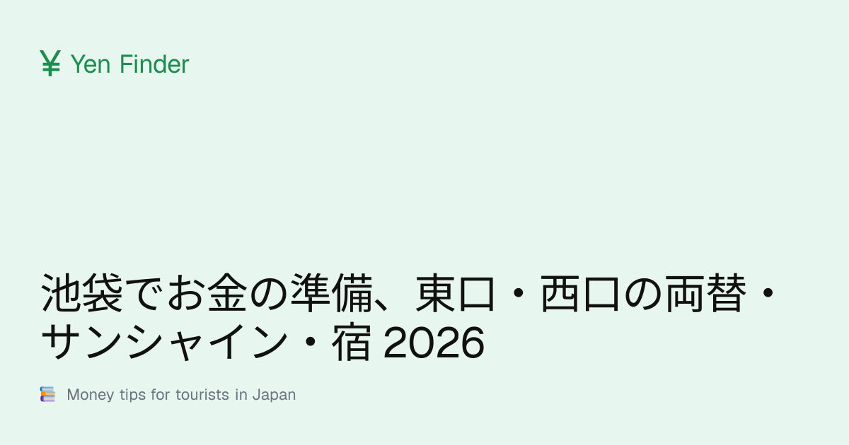 池袋でお金の準備、東口・西口の両替・サンシャイン・宿 2026