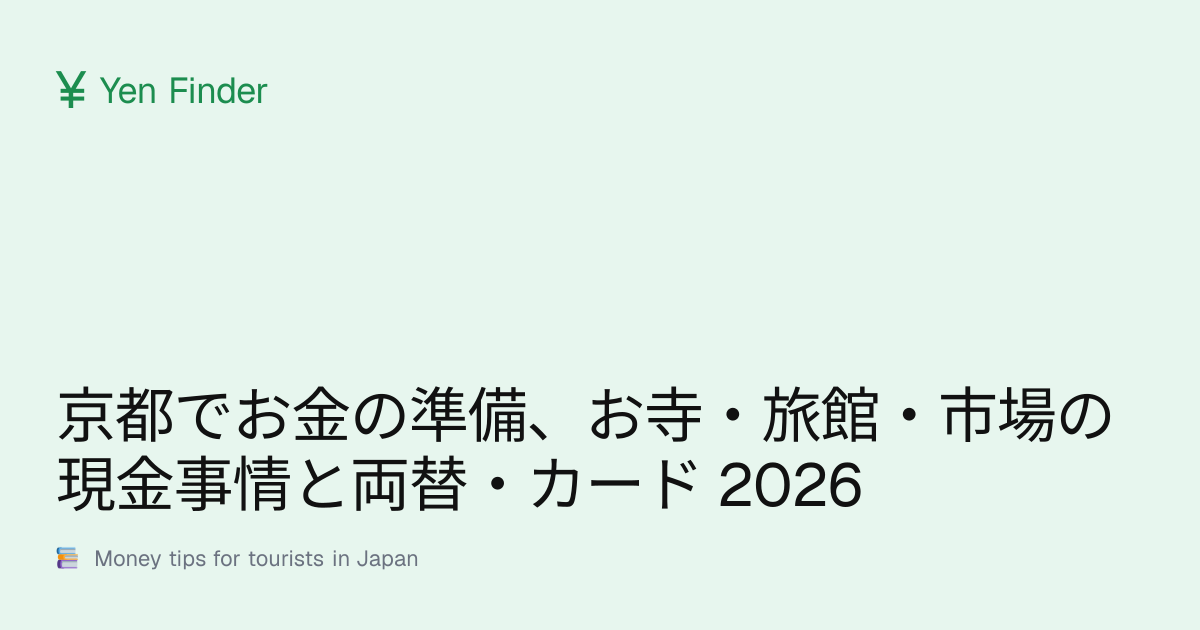 京都でお金の準備、お寺・旅館・市場の現金事情と両替・カード 2026