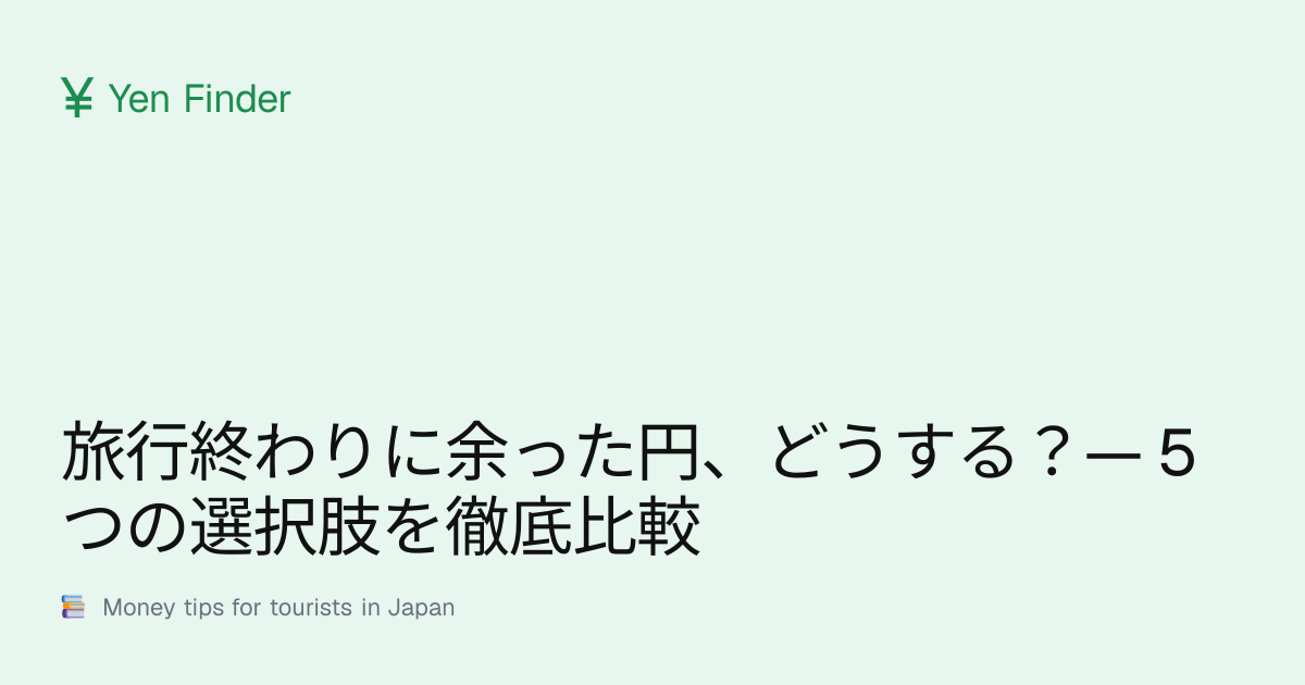 旅行終わりに余った円、どうする？— 5つの選択肢を徹底比較