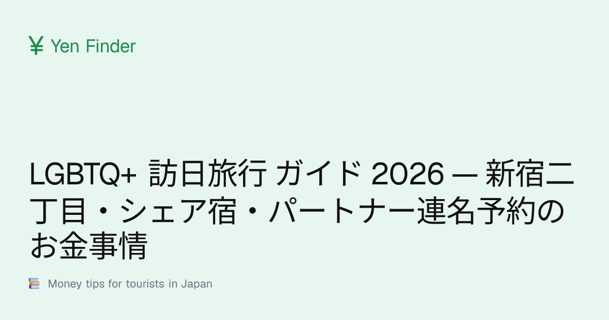 LGBTQ+ 訪日旅行 ガイド 2026 — 新宿二丁目・シェア宿・パートナー連名予約のお金事情
