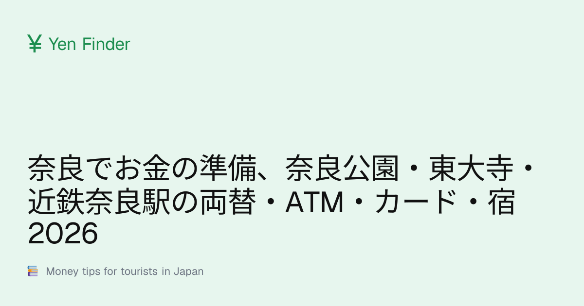 奈良でお金の準備、奈良公園・東大寺・近鉄奈良駅の両替・ATM・カード・宿 2026