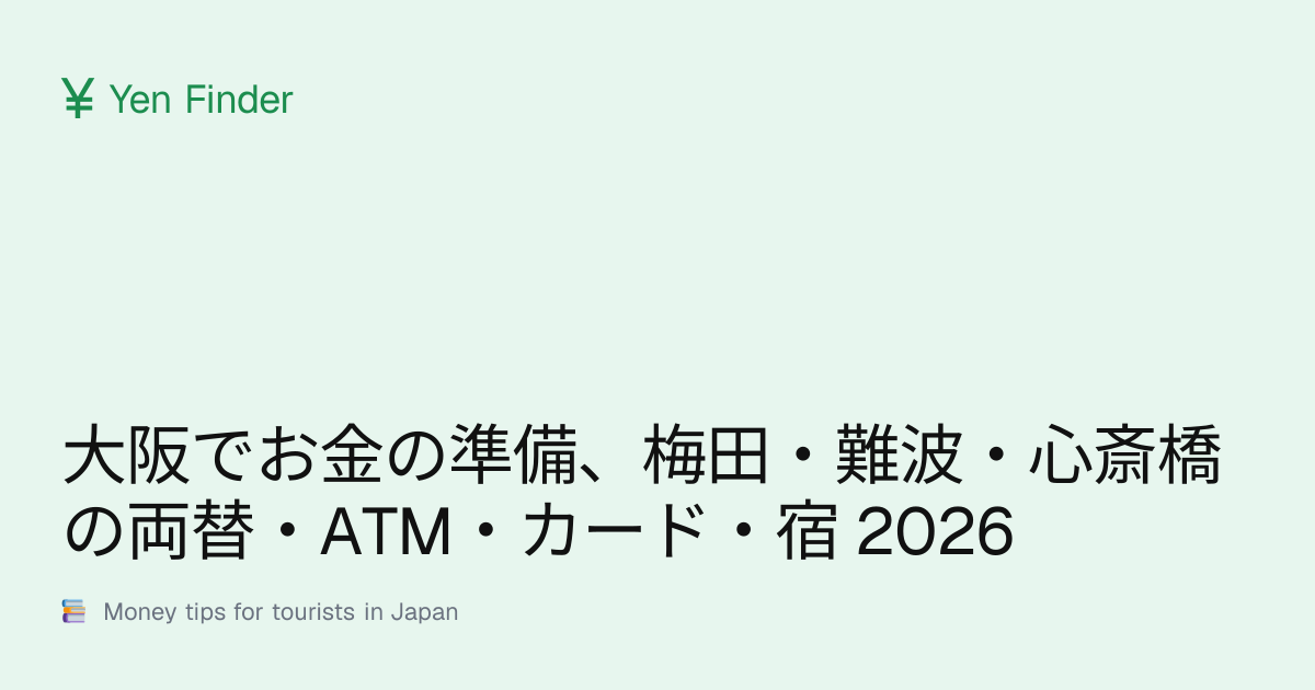 大阪でお金の準備、梅田・難波・心斎橋の両替・ATM・カード・宿 2026