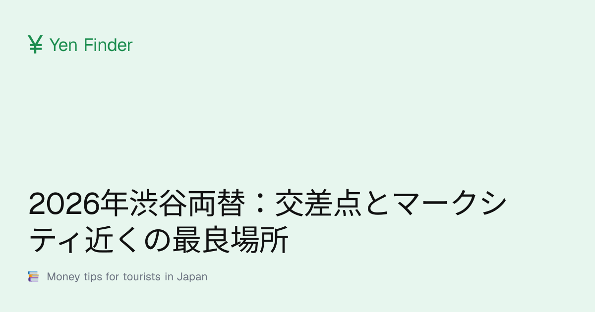 2026年渋谷両替：交差点とマークシティ近くの最良場所