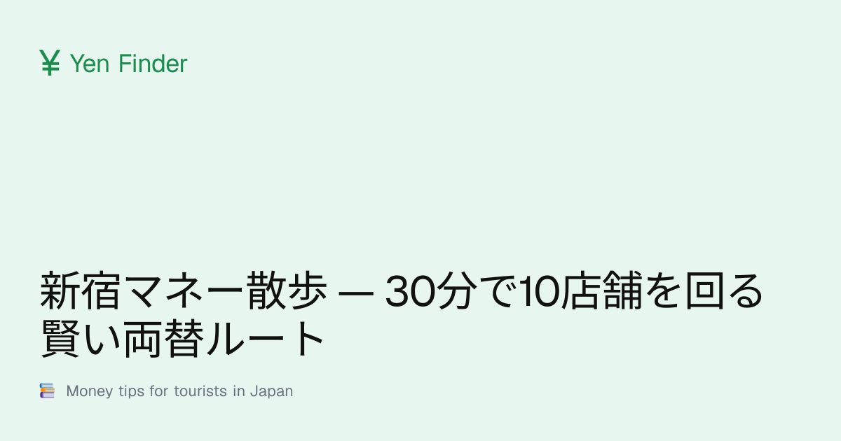 新宿マネー散歩 — 30分で10店舗を回る賢い両替ルート