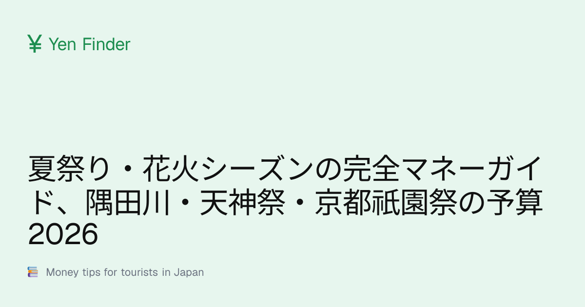 夏祭り・花火シーズンの完全マネーガイド、隅田川・天神祭・京都祇園祭の予算 2026