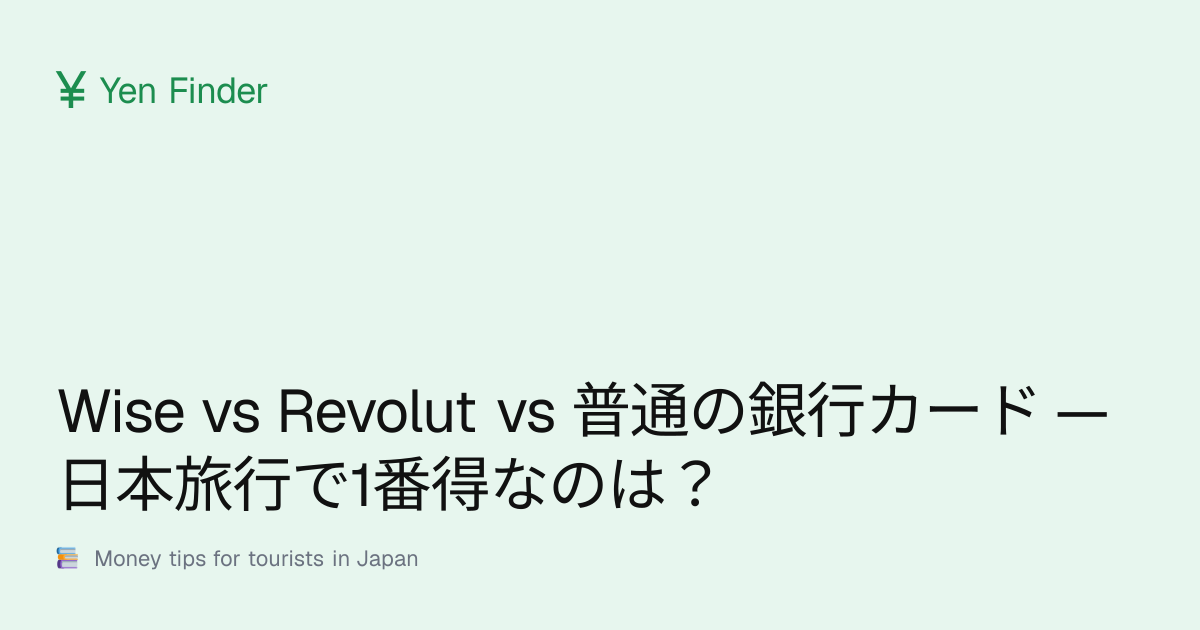 Wise vs Revolut vs 普通の銀行カード — 日本旅行で1番得なのは？